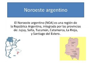 Noroeste argentino El Noroeste argentino NOA es una