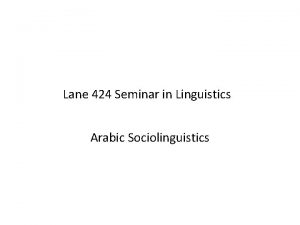 Lane 424 Seminar in Linguistics Arabic Sociolinguistics Arabic