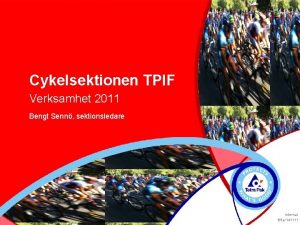 Cykelsektionen TPIF Verksamhet 2011 Bengt Senn sektionsledare Internal