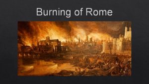 Burning of Rome Although Nero ruled Rome for