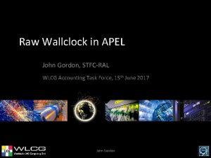 Raw Wallclock in APEL John Gordon STFCRAL WLCG