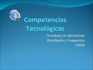 Competencias Tecnolgicas Tecnologa de Aprendizaje Distribudo y Compartido