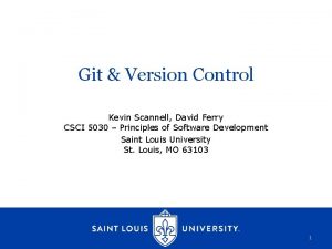 Git Version Control Kevin Scannell David Ferry CSCI