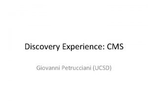 Discovery Experience CMS Giovanni Petrucciani UCSD Outline A