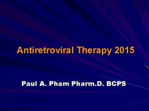Antiretroviral Therapy 2015 Paul A Pham Pharm D