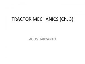 TRACTOR MECHANICS Ch 3 AGUS HARYANTO REVIEW Ch