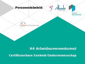 Personeelsbeleid H 4 Arbeidsovereenkomst Certificeerbare Eenheid Ondernemerschap Arbeidsovereenkomst