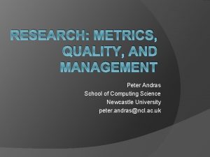 RESEARCH METRICS QUALITY AND MANAGEMENT Peter Andras School