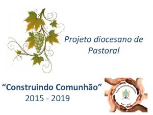 Projeto diocesano de Pastoral Construindo Comunho 2015 2019