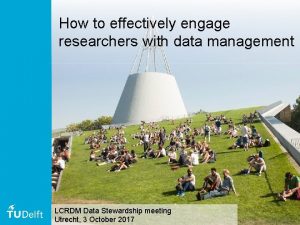 How to effectively engage researchers with data management