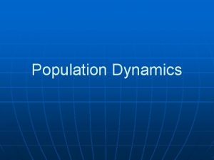 Population Dynamics Characteristics of Populations n n n