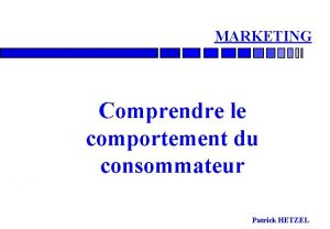 MARKETING Comprendre le comportement du consommateur Patrick HETZEL