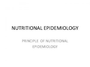 NUTRITIONAL EPIDEMIOLOGY PRINCIPLE OF NUTRITIONAL EPIDEMIOLOGY Principles of