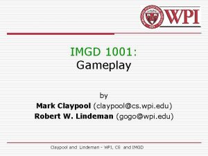 IMGD 1001 Gameplay by Mark Claypool claypoolcs wpi