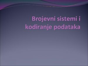 Brojevni sistemi i kodiranje podataka Cilj Upoznavanje sa