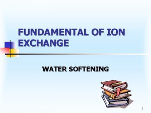 FUNDAMENTAL OF ION EXCHANGE WATER SOFTENING 1 HARD