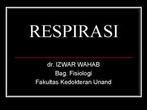 RESPIRASI dr IZWAR WAHAB Bag Fisiologi Fakultas Kedokteran