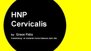 HNP Cervicalis by Grace Fidia Pembimbing dr Nurtakdir