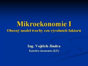 Mikroekonomie I Obecn model tvorby cen vrobnch faktor