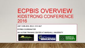 ECPBIS OVERVIEW KIDSTRONG CONFERENCE 2016 AMY CARLSON ED