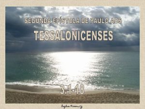 PAULO PEDE AS ORAES DOS TESSALONICENSES 3 1