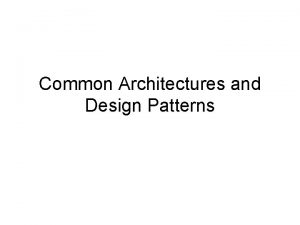 Common Architectures and Design Patterns Architectural Styles Highlevel
