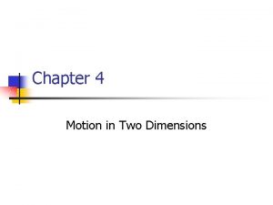 Chapter 4 Motion in Two Dimensions Motion in