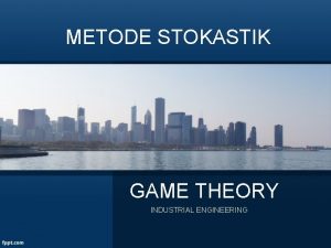 METODE STOKASTIK GAME THEORY INDUSTRIAL ENGINEERING DEFINISI Game