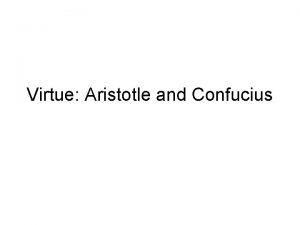 Virtue Aristotle and Confucius Virtue Focus is on