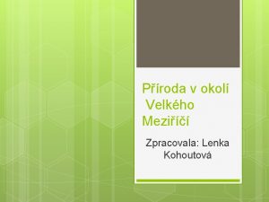 Proda v okol Velkho Mezi Zpracovala Lenka Kohoutov