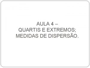 AULA 4 QUARTIS E EXTREMOS MEDIDAS DE DISPERSO