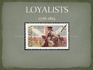 LOYALISTS 1776 1815 Big Idea During the American