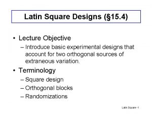 Latin Square Designs 15 4 Lecture Objective Introduce