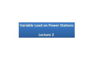 Variable Load on Power Stations Lecture 2 Variable