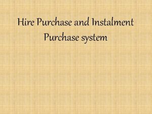 Hire Purchase and Instalment Purchase system Introduction There