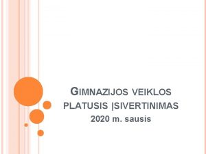 GIMNAZIJOS VEIKLOS PLATUSIS SIVERTINIMAS 2020 m sausis 2020