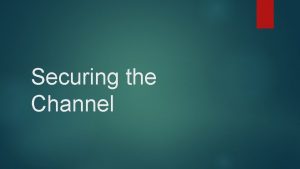 Securing the Channel Overview Security Breaches Security Considerations