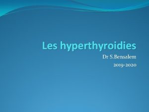 Les hyperthyroidies Dr S Bensalem 2019 2020 Dfinition