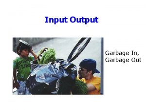 Input Output Garbage In Garbage Out Outline Announcements
