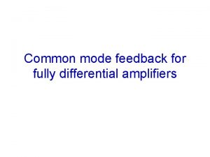 Common mode feedback for fully differential amplifiers Differential