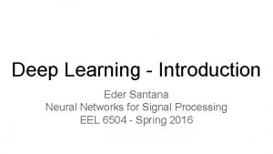 Deep Learning Introduction Eder Santana Neural Networks for