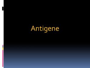 Antigene Antigene Gli antigeni sono quelle sostanze che