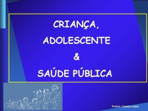 CRIANA ADOLESCENTE SADE PBLICA Prof Dr Claudio Leone