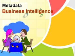 Metadata Business Intelligence LOGO Erwin Moeyaert Overview What