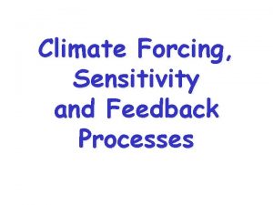 Climate Forcing Sensitivity and Feedback Processes Earths Climate