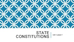 STATE CONSTITUTIONS Unit 1 Lesson 7 LESSON OBJECTIVES