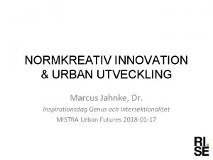 NORMKREATIV INNOVATION URBAN UTVECKLING Marcus Jahnke Dr Inspirationsdag