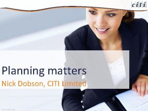 Planning matters Nick Dobson CITI Limited CITI Limited