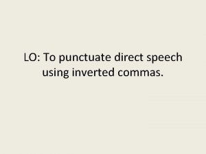 LO To punctuate direct speech using inverted commas