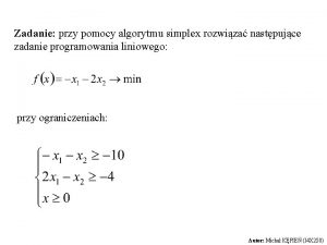 Zadanie przy pomocy algorytmu simplex rozwiza nastpujce zadanie